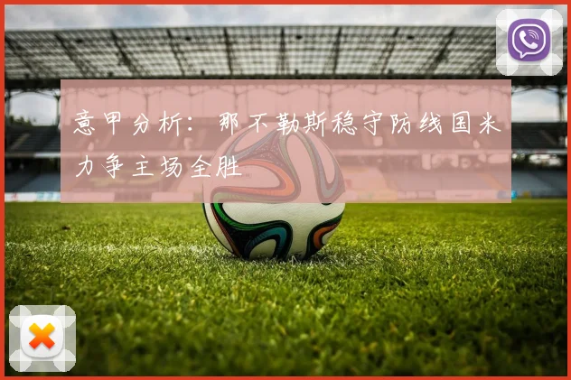 意甲分析：那不勒斯稳守防线国米力争主场全胜
